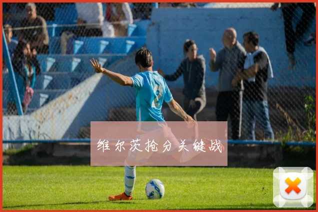 维尔茨抢分关键战
