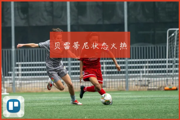 贝雷蒂尼状态火热