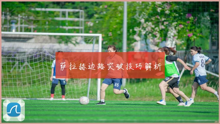 萨拉赫边路突破技巧解析