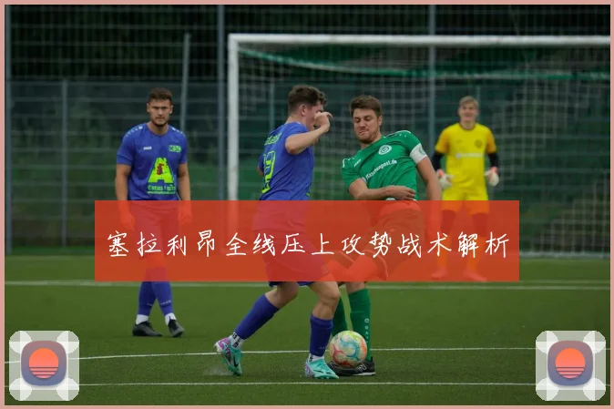 塞拉利昂全线压上攻势战术解析
