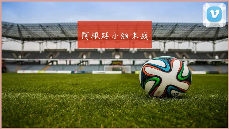 阿根廷小组末战