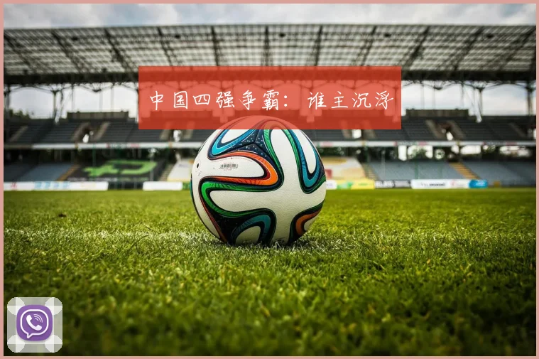 中国四强争霸：谁主沉浮