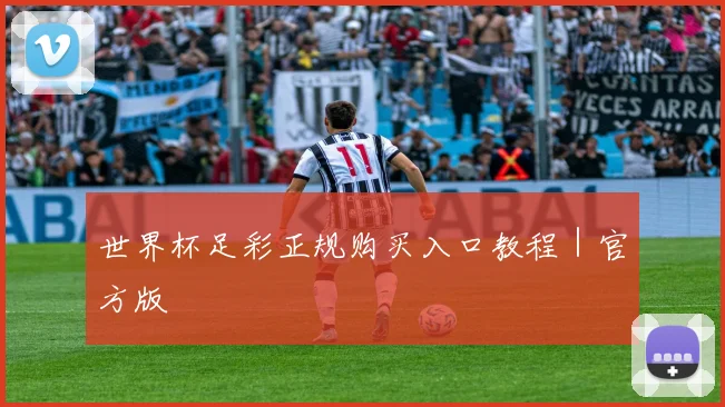 世界杯足彩正规购买入口教程｜官方版