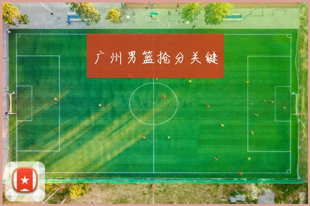广州男篮抢分关键