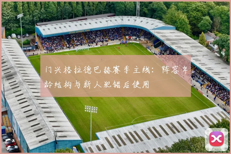 门兴格拉德巴赫赛季主线：阵容年龄结构与新人犯错后使用