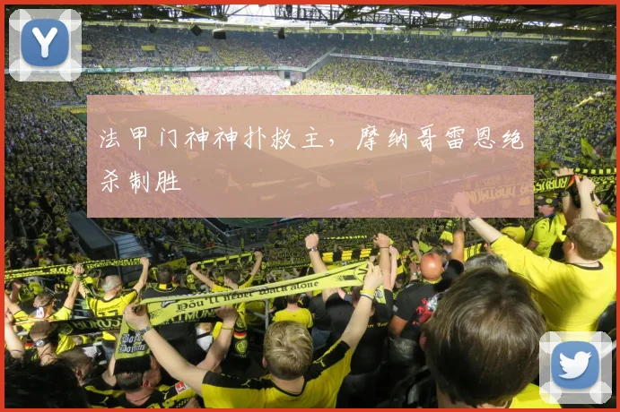 法甲门神神扑救主，摩纳哥雷恩绝杀制胜